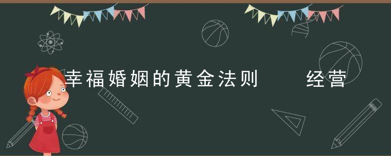 幸福婚姻的黄金法则  经营婚姻宝典让感情更幸福